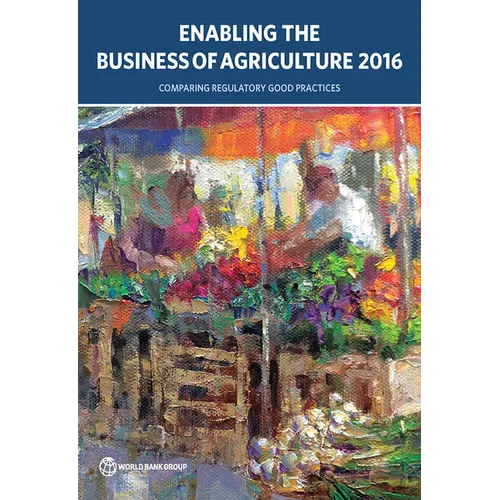 Enabling the Business of Agriculture 2016: Comparing Regulatory Good Practices - Paperback