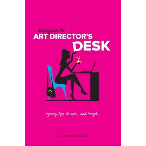 Tales from the Art Director's Desk: Agency Life, Lessons and Laughs - Hardcover