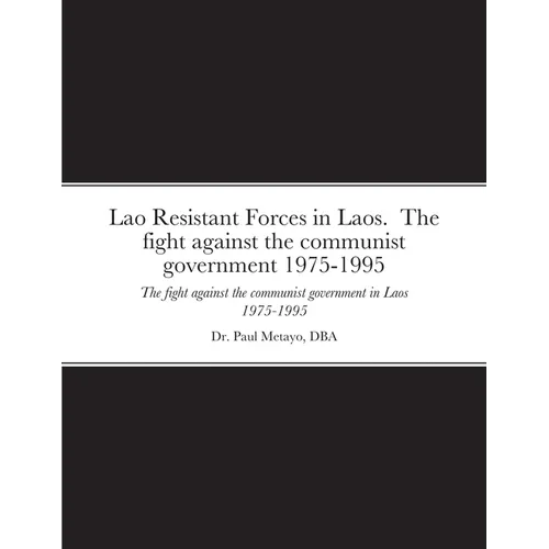 Lao Resistant Forces in Laos. The fight against the communist government 1975-1995: The fight against the communist government in Laos 1975-1995 - Paperback