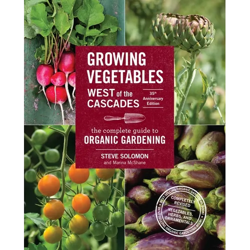 Growing Vegetables West of the Cascades, 35th Anniversary Edition: The Complete Guide to Organic Gardening - Paperback