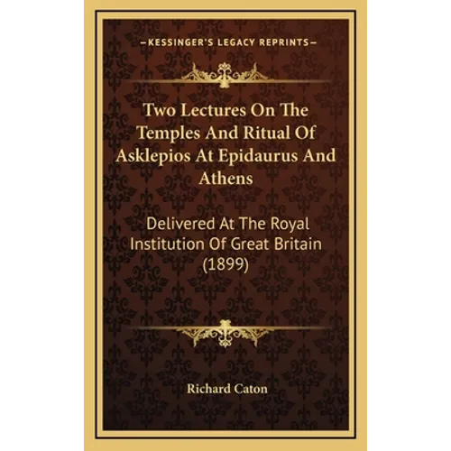 Two Lectures On The Temples And Ritual Of Asklepios At Epidaurus And Athens: Delivered At The Royal Institution Of Great Britain (1899) - Hardcover