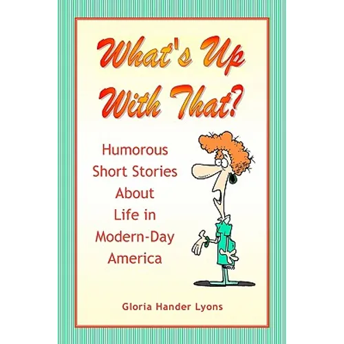 What's Up With That?: Humorous Short Stories About Life in Modern-Day America - Paperback