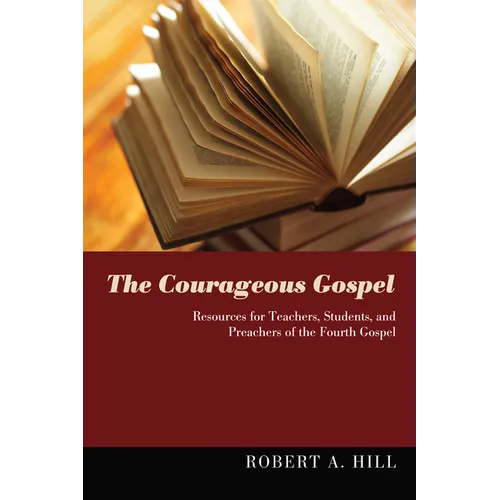 The Courageous Gospel: Resources for Teachers, Students, and Preachers of the Fourth Gospel - Hardcover