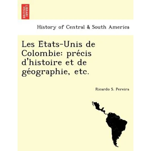 Les E Tats-Unis de Colombie: Pre Cis D'Histoire Et de GE Ographie, Etc. - Paperback