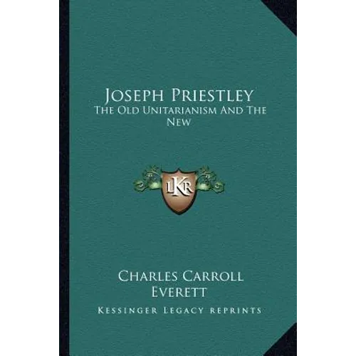 Joseph Priestley: The Old Unitarianism And The New - Paperback