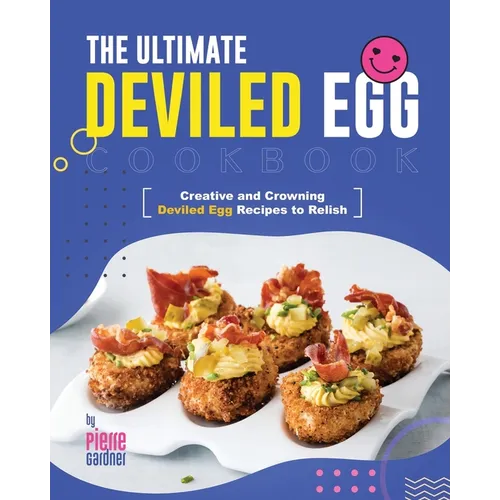 The Ultimate Deviled Egg Cookbook: Creative and Crowning Deviled Egg Recipes to Relish - Paperback