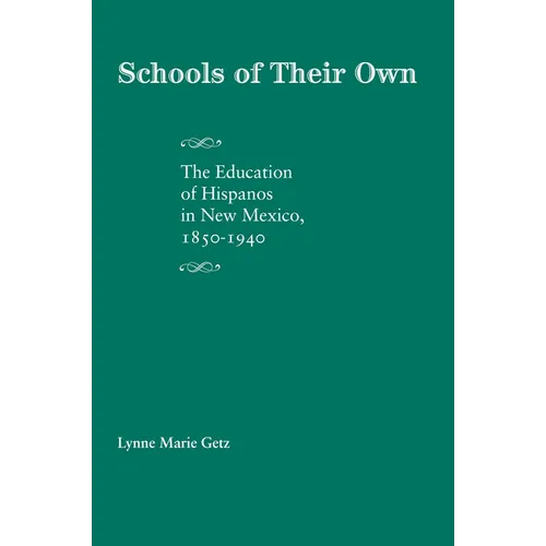 Schools of Their Own: The Education of Hispanos in New Mexico, 1850-1940 - Paperback