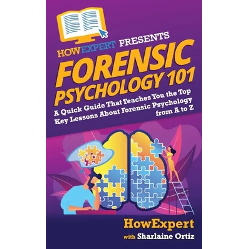 Forensic Psychology 101: A Quick Guide That Teaches You the Top Key Lessons About Forensic Psychology from A to Z - Paperback