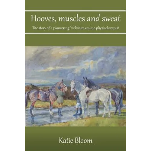 Hooves, Muscles and Sweat: The story of a pioneering Yorkshire equine physiotherapist - Paperback