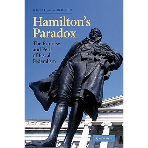 Hamilton's Paradox: The Promise and Peril of Fiscal Federalism - Paperback