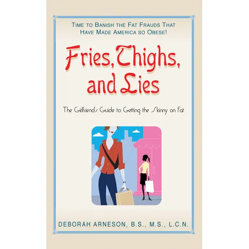 Fries, Thighs, and Lies: The Girlfriend's Guide to Getting the Skinny on Fat - Hardcover
