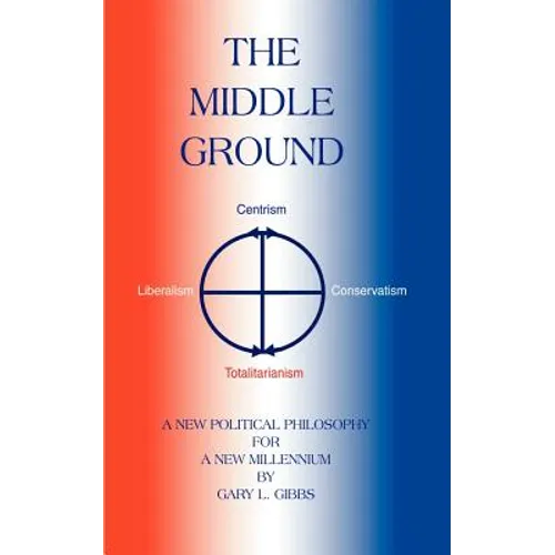 The Middle Ground: A Roadmap for the Ascendancy of the Centrist Majority - Paperback