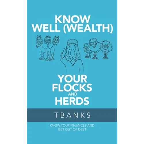 Know Well (Wealth) Your Flocks and Herds: Know Your Finances and Get out of Debt - Hardcover