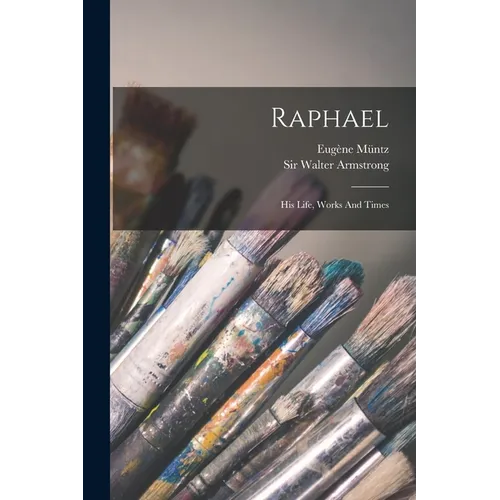 Raphael: His Life, Works And Times - Paperback