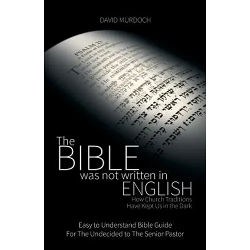 The Bible was not Written in English: How Church Traditions Have Kept Us in the Dark - Paperback
