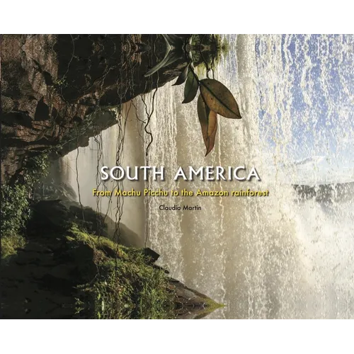 South America: From Machu Picchu to the Amazon Rainforest - Hardcover