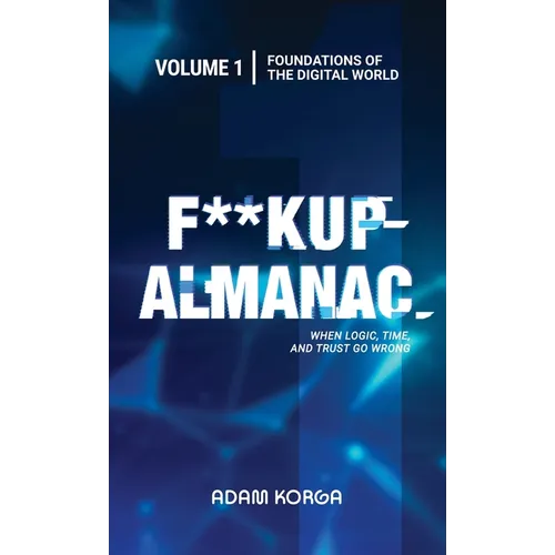Fuckup Almanac Volume 1: Foundations of the Digital World - Hardcover