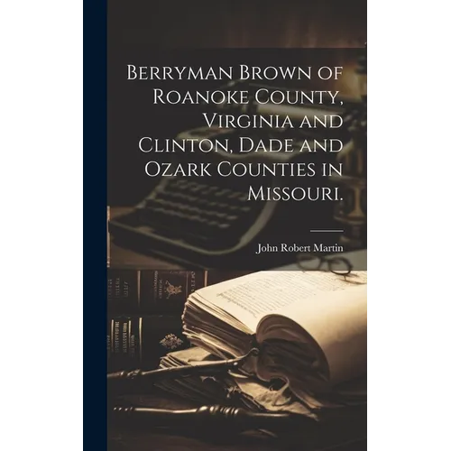 Berryman Brown of Roanoke County, Virginia and Clinton, Dade and Ozark Counties in Missouri. - Hardcover