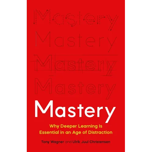 Mastery: Why Deeper Learning Is Essential in an Age of Distraction - Hardcover