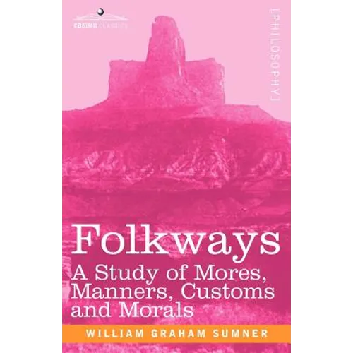 Folkways: A Study of Mores, Manners, Customs and Morals - Paperback