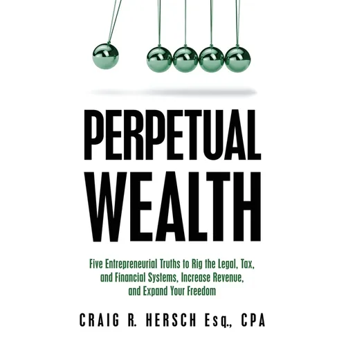 Perpetual Wealth: Five Entrepreneurial Truths to Rig the Legal, Tax, and Financial Systems, Increase Revenue, and Expand Your Freedom - Paperback
