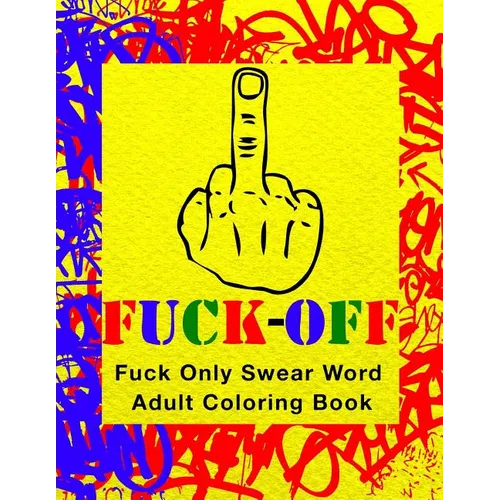 Fuck-Off: Fun Curse Swear Word Adult Coloring Book For Stress Relieving Busy Work And Personal Life Art Therapy (Large 8.5