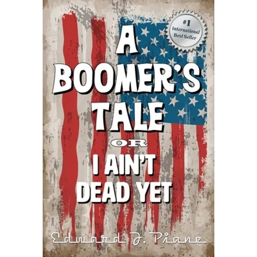 A BOOMER'S TALE or I Ain't Dead Yet - Paperback
