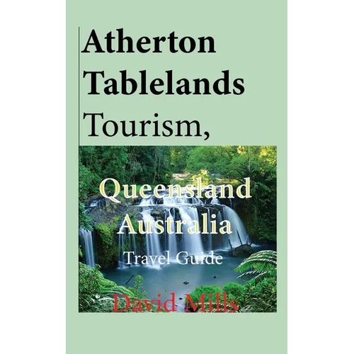 Atherton Tablelands Tourism, Queensland Australia: Travel Guide - Paperback