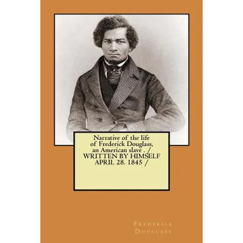 Narrative of the life of Frederick Douglass, an American slave . / WRITTEN BY HIMSELF APRIL 28. 1845 / - Paperback