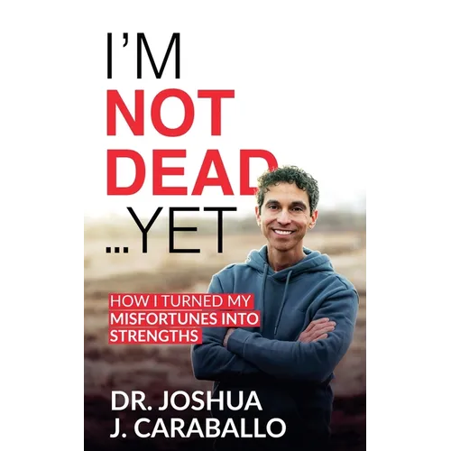 I'm Not Dead...Yet: How I Turned My Misfortunes Into Strengths - Paperback