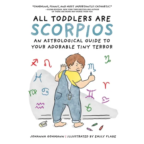 All Toddlers Are Scorpios: An Astrological Guide to Your Adorable Tiny Terror - Hardcover