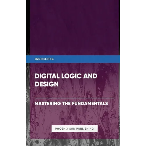 Digital Logic and Design - Mastering the Fundamentals - Paperback