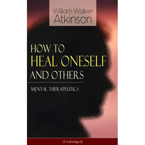How to Heal Oneself and Others - Mental Therapeutics (Unabridged) - Paperback