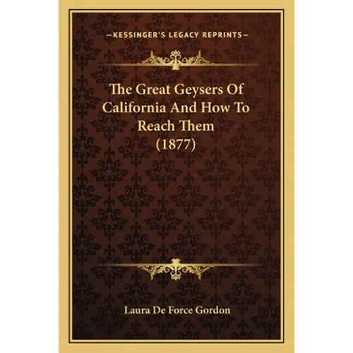 The Great Geysers Of California And How To Reach Them (1877) - Paperback