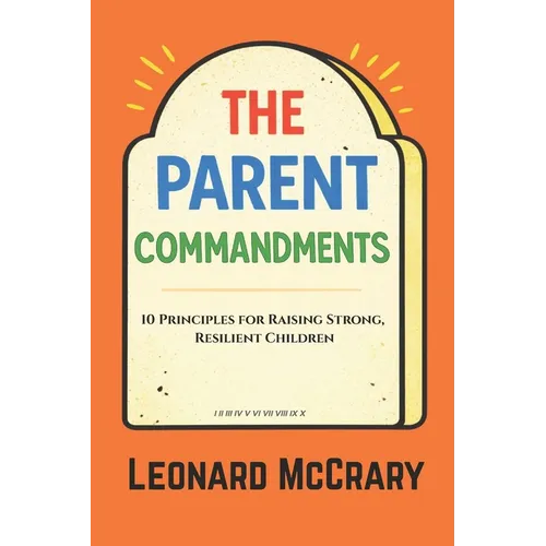 The Parent Commandments: 10 Principles for Raising Smart, Resilient Children - Paperback