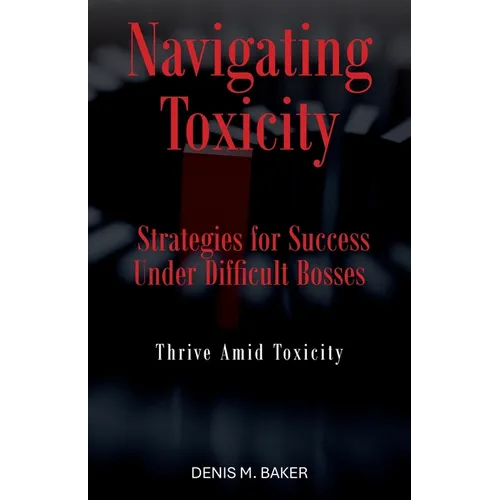 Navigating Toxicity: Strategies for Success Under Difficult Bosses - Paperback