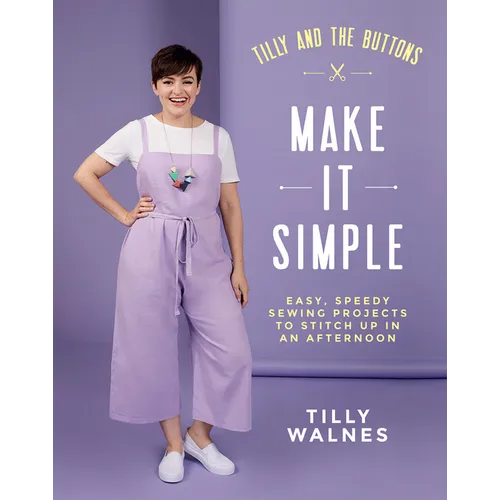 Tilly and the Buttons: Make It Simple: Easy, Speedy Sewing Projects to Stitch Up in an Afternoon - Paperback