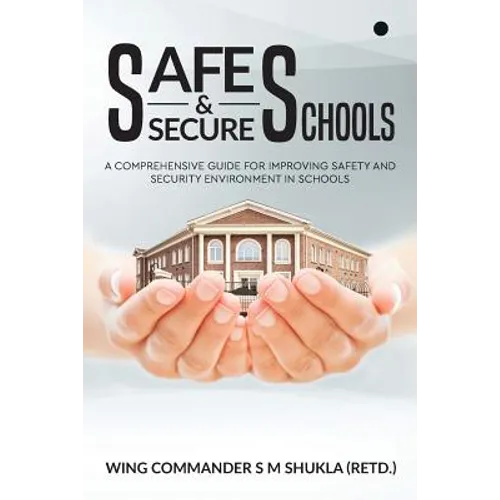 Safe and Secure Schools: A Comprehensive Guide For Improving Safety And Security Environment In Schools - Paperback