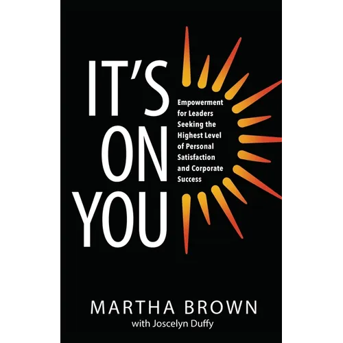 It's On You: Empowerment for Leaders Seeking the Highest Level of Personal Satisfaction and Corporate Success - Paperback
