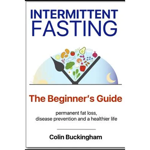 INTERMITTENT FASTING - The Beginner's Guide: permanent weight loss, disease prevention and a healthier life - Paperback