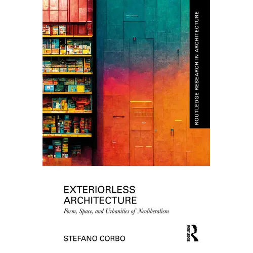Exteriorless Architecture: Form, Space, and Urbanities of Neoliberalism - Paperback
