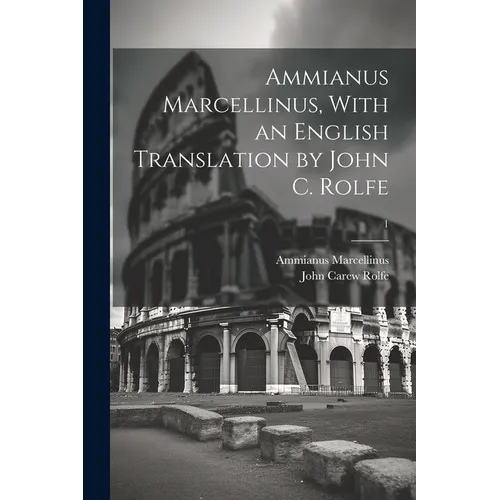 Ammianus Marcellinus, With an English Translation by John C. Rolfe; 1 - Paperback