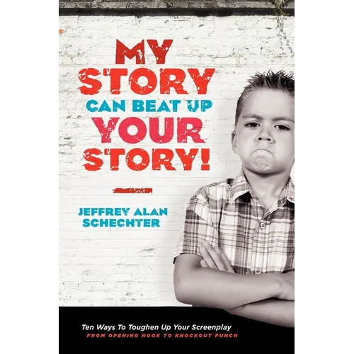 My Story Can Beat Up Your Story: Ten Ways to Toughen Up Your Screenplay from Opening Hook to Knockout Punch - Paperback