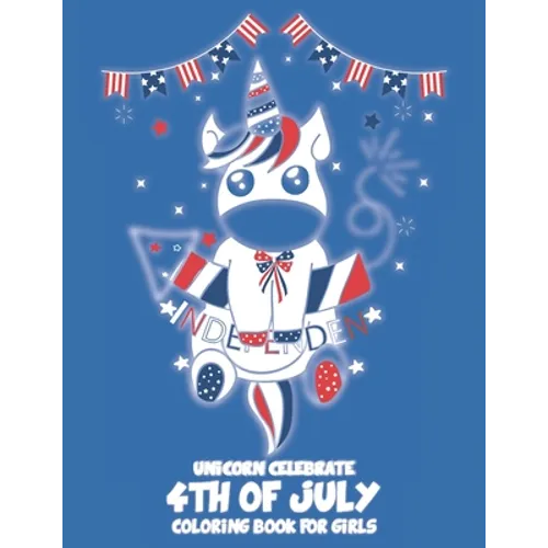 Unicorn Celebrate 4TH of July: A 4th of July Coloring Book for Girls (Patriotic Coloring Books for Kids) 8.5x11 inches 40 pages long with 18 coloring - Paperback
