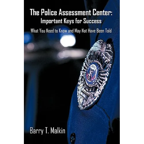 The Police Assessment Center: Important Keys for Success: What You Need to Know and May Not Have Been Told - Hardcover