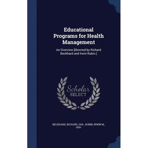Educational Programs for Health Management: An Overview [directed by Richard Beckhard and Irwin Rubin.] - Hardcover