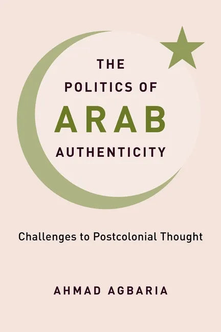 The Politics of Arab Authenticity: Challenges to Postcolonial Thought - Paperback