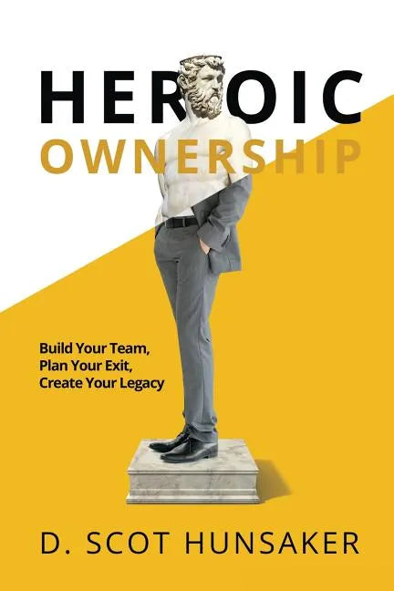 Heroic Ownership: Build Your Team, Plan Your Exit, Create Your Legacy - Paperback