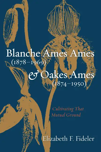 Blanche Ames Ames (1878-1969) and Oakes Ames (1874-1950): Cultivating That Mutual Ground - Paperback
