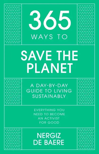 365 Ways to Save the Planet: A Day-By-Day Guide to Living Sustainably - Hardcover